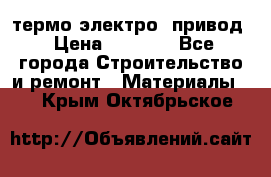 термо-электро  привод › Цена ­ 2 500 - Все города Строительство и ремонт » Материалы   . Крым,Октябрьское